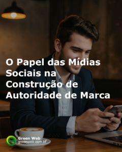 O Papel das Mídias Sociais na Construção de Autoridade de Marca